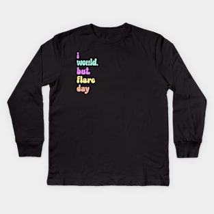 I Would, But Flare Day Kids Long Sleeve T-Shirt